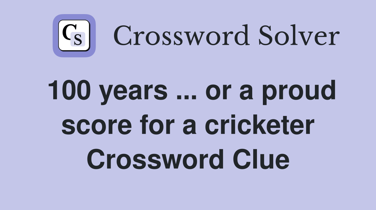 100 years or a proud score for a cricketer Crossword Clue Answers